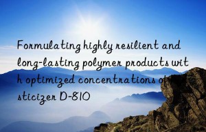 Formulating highly resilient and long-lasting polymer products with optimized concentrations of Plasticizer D-810