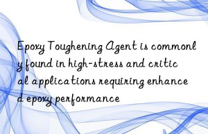 Epoxy Toughening Agent is commonly found in high-stress and critical applications requiring enhanced epoxy performance