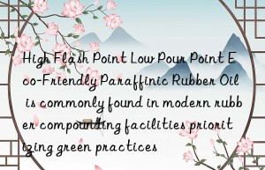 High Flash Point Low Pour Point Eco-Friendly Paraffinic Rubber Oil is commonly found in modern rubber compounding facilities prioritizing green practices
