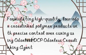 Formulating high-quality, low-odor crosslinked polymer products with precise control over curing using Odorless DCP Odorless Crosslinking Agent
