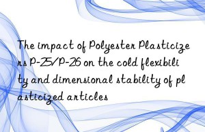 The impact of Polyester Plasticizers P-25/P-26 on the cold flexibility and dimensional stability of plasticized articles