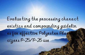 Evaluating the processing characteristics and compounding guidelines for effective Polyester Plasticizers P-25/P-26 use