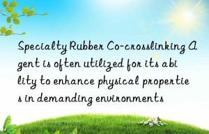 Specialty Rubber Co-crosslinking Agent is often utilized for its ability to enhance physical properties in demanding environments