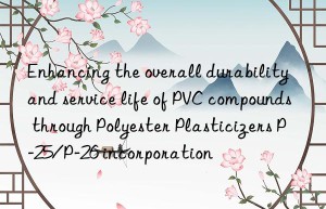 Enhancing the overall durability and service life of PVC compounds through Polyester Plasticizers P-25/P-26 incorporation