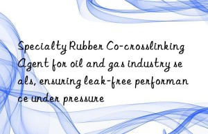 Specialty Rubber Co-crosslinking Agent for oil and gas industry seals, ensuring leak-free performance under pressure