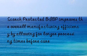 Scorch Protected BIBP improves the overall manufacturing efficiency by allowing for longer processing times before cure