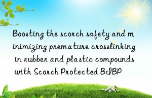 Boosting the scorch safety and minimizing premature crosslinking in rubber and plastic compounds with Scorch Protected BIBP