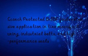 Scorch Protected BIBP finds extensive application in tire manufacturing, industrial belts, and high-performance seals