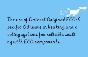 The use of Daiceel Original ECO-Specific Adhesive in heating and cooling systems for reliable sealing with ECO components