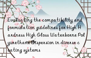 Evaluating the compatibility and formulation guidelines for High Hardness High Gloss Waterborne Polyurethane Dispersion in diverse coating systems