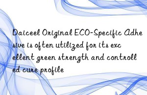 Daiceel Original ECO-Specific Adhesive is often utilized for its excellent green strength and controlled cure profile