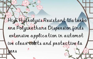 High Hydrolysis Resistant Waterborne Polyurethane Dispersion finds extensive application in automotive clear coats and protective layers