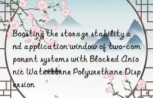 Boosting the storage stability and application window of two-component systems with Blocked Anionic Waterborne Polyurethane Dispersion