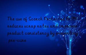 The use of Scorch Protected BIBP reduces scrap rates and improves product consistency by preventing pre-cure