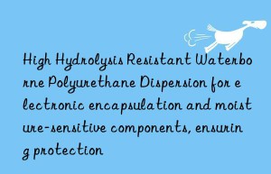 High Hydrolysis Resistant Waterborne Polyurethane Dispersion for electronic encapsulation and moisture-sensitive components, ensuring protection