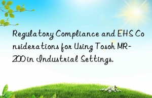 Regulatory Compliance and EHS Considerations for Using Tosoh MR-200 in Industrial Settings.
