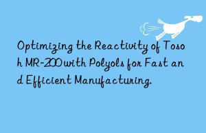 Optimizing the Reactivity of Tosoh MR-200 with Polyols for Fast and Efficient Manufacturing.