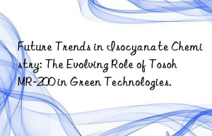 Future Trends in Isocyanate Chemistry: The Evolving Role of Tosoh MR-200 in Green Technologies.
