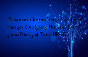 Advanced Characterization Techniques for Analyzing the Reactivity and Purity of Tosoh MR-200.