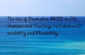 The Use of Desmodur 44V20L in Elastomers and Coatings to Enhance Durability and Flexibility.