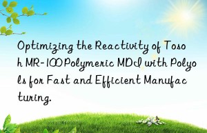 Optimizing the Reactivity of Tosoh MR-100 Polymeric MDI with Polyols for Fast and Efficient Manufacturing.