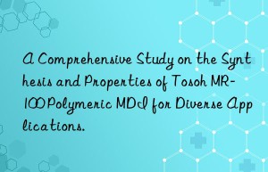 A Comprehensive Study on the Synthesis and Properties of Tosoh MR-100 Polymeric MDI for Diverse Applications.