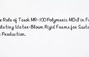 The Role of Tosoh MR-100 Polymeric MDI in Formulating Water-Blown Rigid Foams for Sustainable Production.