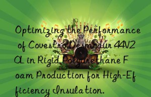 Optimizing the Performance of Covestro Desmodur 44V20L in Rigid Polyurethane Foam Production for High-Efficiency Insulation.