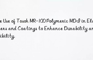 The Use of Tosoh MR-100 Polymeric MDI in Elastomers and Coatings to Enhance Durability and Flexibility.