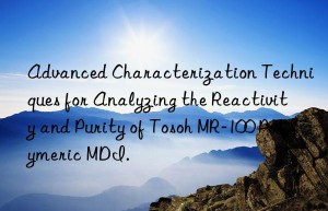 Advanced Characterization Techniques for Analyzing the Reactivity and Purity of Tosoh MR-100 Polymeric MDI.