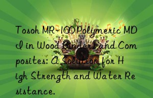 Tosoh MR-100 Polymeric MDI in Wood Binders and Composites: A Solution for High Strength and Water Resistance.