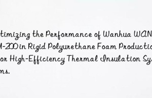 optimizing the performance of  wannate pm-200 in rigid polyurethane foam production for high-efficiency thermal insulation systems.