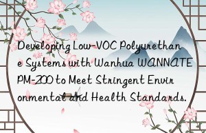 developing low-voc polyurethane systems with  wannate pm-200 to meet stringent environmental and health standards.