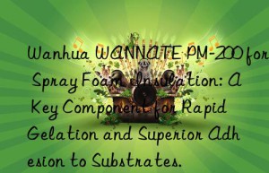 wannate pm-200 for spray foam insulation: a key component for rapid gelation and superior adhesion to substrates.
