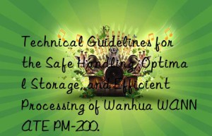 technical guidelines for the safe handling, optimal storage, and efficient processing of  wannate pm-200.