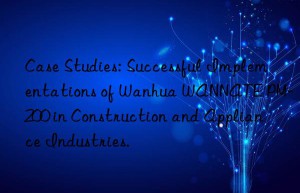 case studies: successful implementations of  wannate pm-200 in construction and appliance industries.
