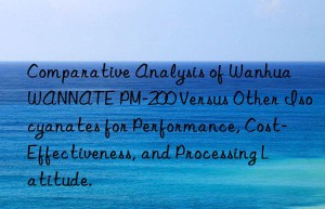 comparative analysis of  wannate pm-200 versus other isocyanates for performance, cost-effectiveness, and processing latitude.