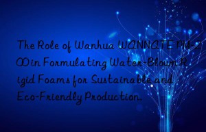 the role of  wannate pm-200 in formulating water-blown rigid foams for sustainable and eco-friendly production.