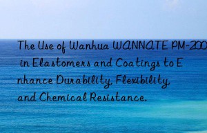 the use of  wannate pm-200 in elastomers and coatings to enhance durability, flexibility, and chemical resistance.