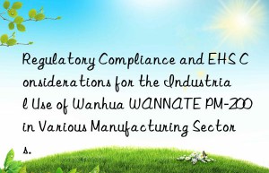 regulatory compliance and ehs considerations for the industrial use of  wannate pm-200 in various manufacturing sectors.