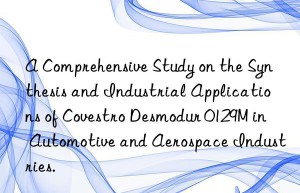 a comprehensive study on the synthesis and industrial applications of  desmodur 0129m in automotive and aerospace industries.
