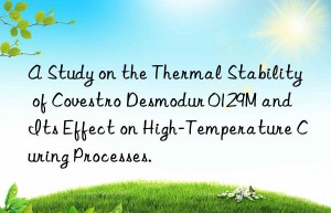 a study on the thermal stability of  desmodur 0129m and its effect on high-temperature curing processes.