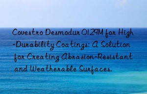 desmodur 0129m for high-durability coatings: a solution for creating abrasion-resistant and weatherable surfaces.