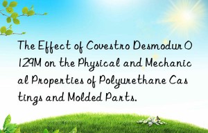 the effect of  desmodur 0129m on the physical and mechanical properties of polyurethane castings and molded parts.