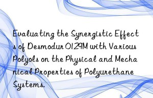 evaluating the synergistic effects of desmodur 0129m with various polyols on the physical and mechanical properties of polyurethane systems.