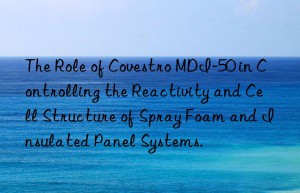 the role of  mdi-50 in controlling the reactivity and cell structure of spray foam and insulated panel systems.