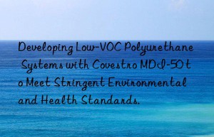 developing low-voc polyurethane systems with  mdi-50 to meet stringent environmental and health standards.