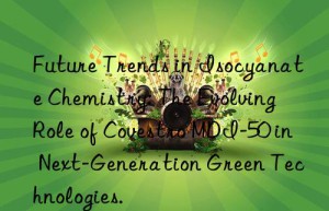 future trends in isocyanate chemistry: the evolving role of  mdi-50 in next-generation green technologies.