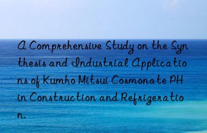 a comprehensive study on the synthesis and industrial applications of  cosmonate ph in construction and refrigeration.