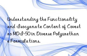 understanding the functionality and isocyanate content of  mdi-50 in diverse polyurethane formulations.